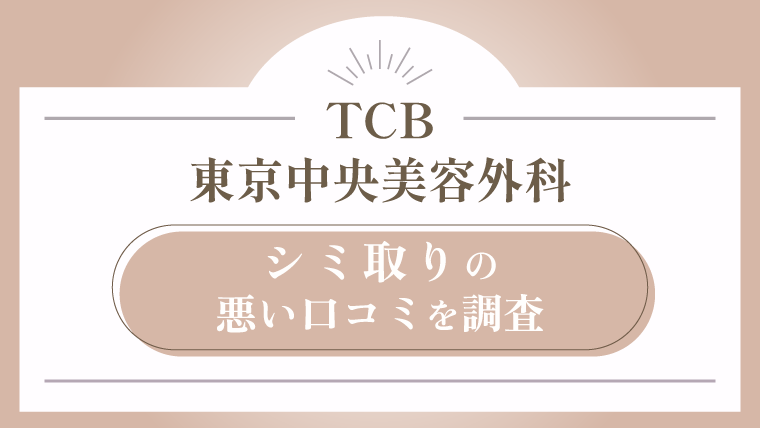 TCB東京中央美容外科に通う前に知りたい！シミ取りの悪い口コミを調査