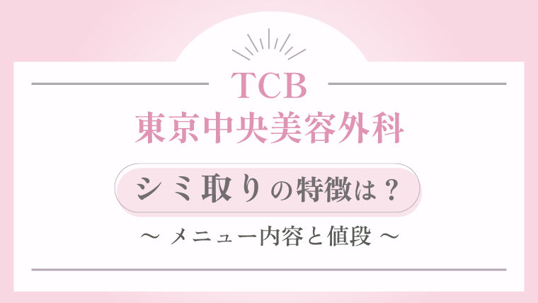 TCB東京中央美容外科 シミ取りの特徴は？メニュー内容と値段
