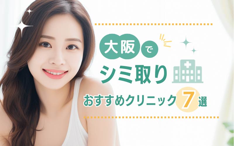 大阪でシミ取りがおすすめのクリニック7選！取り放題や口コミの良い皮膚科は？