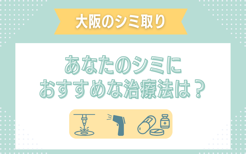 大阪のシミ取り　あなたのシミにおすすめの治療法は？